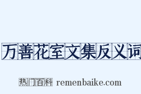 万善花室文集反义词是什么意思的图片